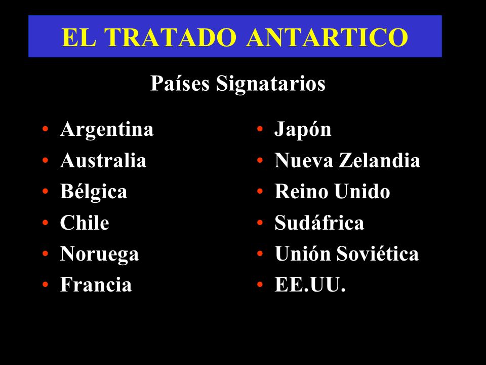 EL TRATADO ANTARTICO Países Signatarios Argentina Australia Bélgica