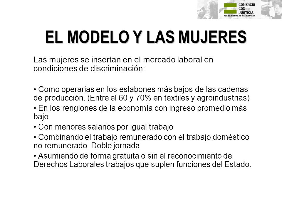 EL MODELO Y LAS MUJERES Las mujeres se insertan en el mercado laboral en condiciones de discriminación: