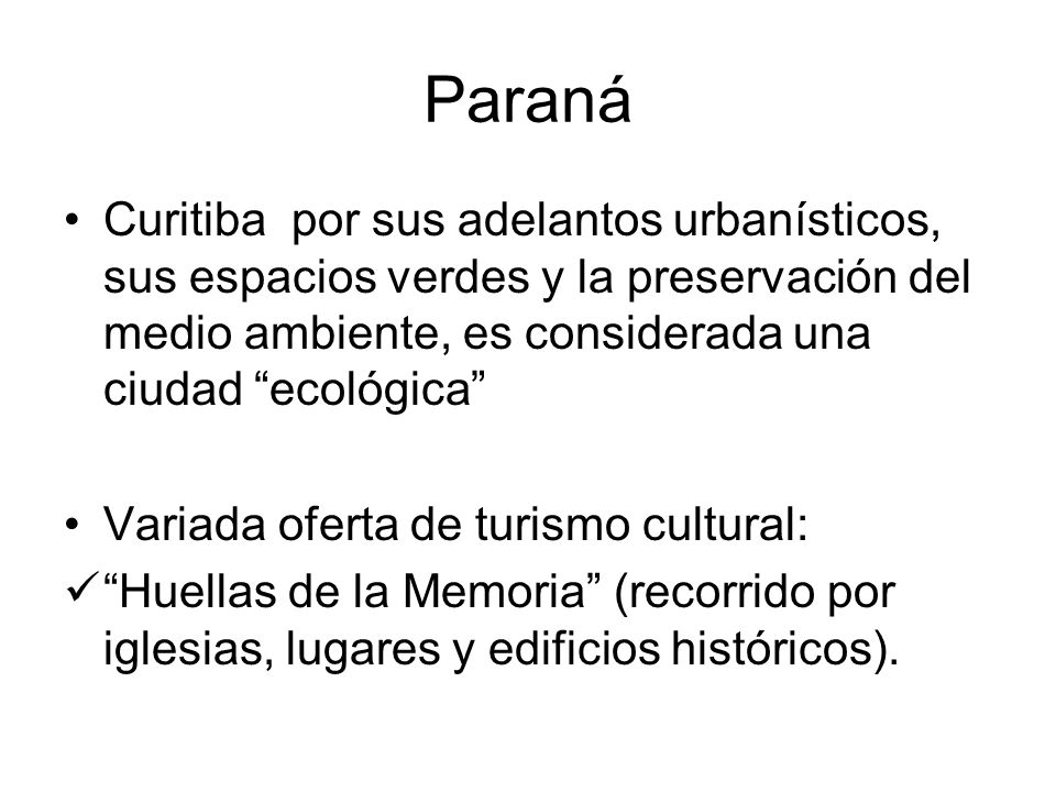 Paraná Curitiba por sus adelantos urbanísticos, sus espacios verdes y la preservación del medio ambiente, es considerada una ciudad ecológica