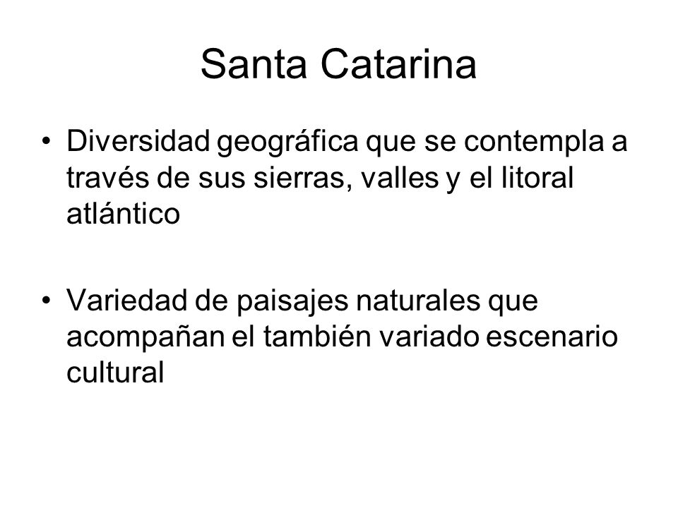 Santa Catarina Diversidad geográfica que se contempla a través de sus sierras, valles y el litoral atlántico.