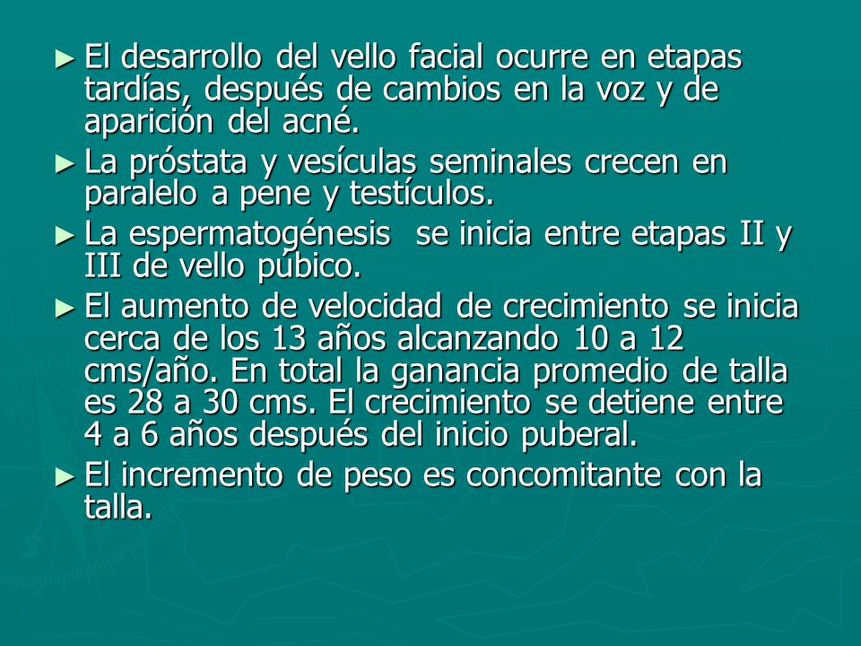 El desarrollo del vello facial ocurre en etapas tardías, después de cambios en la voz y de aparición del acné.