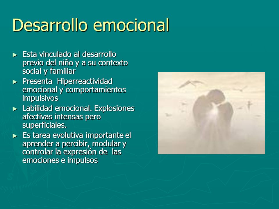 Desarrollo emocional Esta vinculado al desarrollo previo del niño y a su contexto social y familiar.