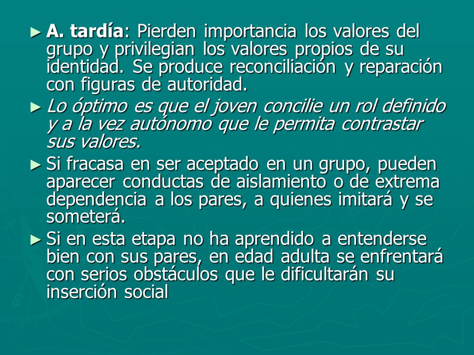 A. tardía: Pierden importancia los valores del grupo y privilegian los valores propios de su identidad. Se produce reconciliación y reparación con figuras de autoridad.