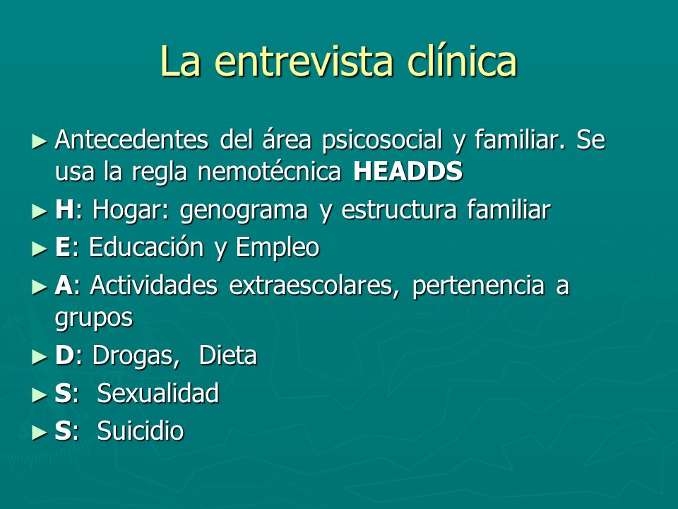 La entrevista clínica Antecedentes del área psicosocial y familiar. Se usa la regla nemotécnica HEADDS.