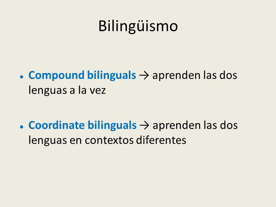 Bilingüismo Compound bilinguals → aprenden las dos lenguas a la vez