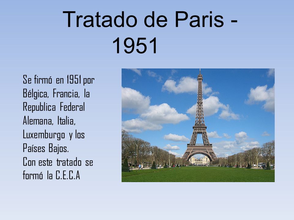 Tratado de Paris Se firmó en 1951 por Bélgica, Francia, la Republica Federal Alemana, Italia, Luxemburgo y los Países Bajos.