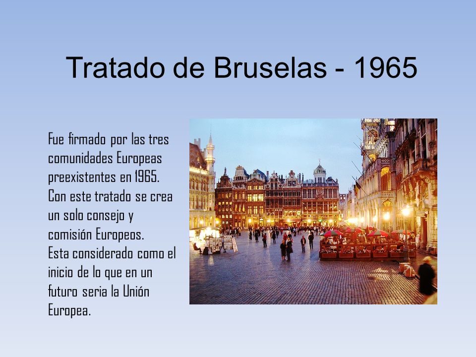 Tratado de Bruselas Fue firmado por las tres comunidades Europeas preexistentes en