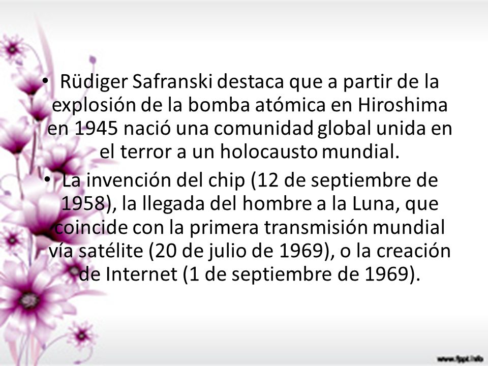 Rüdiger Safranski destaca que a partir de la explosión de la bomba atómica en Hiroshima en 1945 nació una comunidad global unida en el terror a un holocausto mundial.
