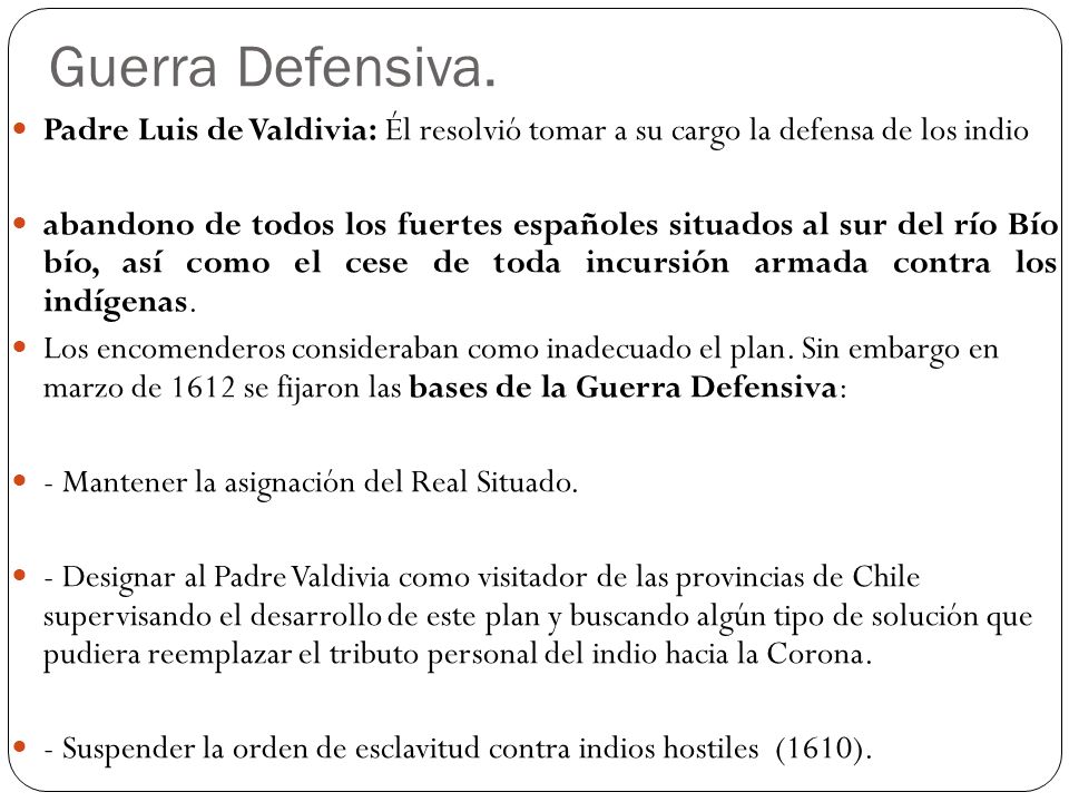 Guerra Defensiva. Padre Luis de Valdivia: Él resolvió tomar a su cargo la defensa de los indio.