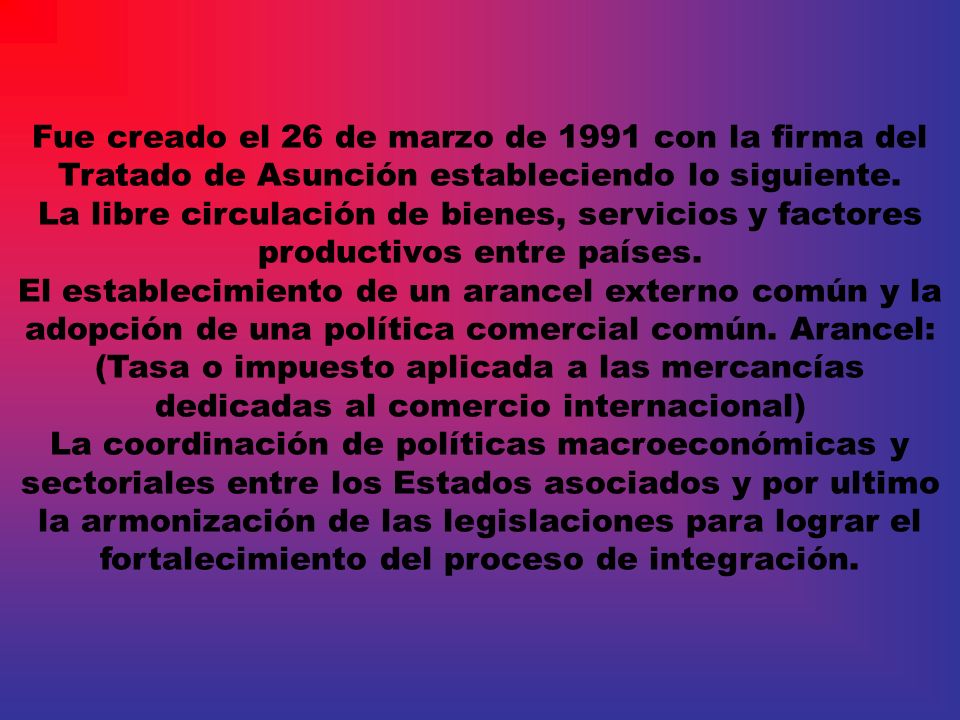 Fue creado el 26 de marzo de 1991 con la firma del Tratado de Asunción estableciendo lo siguiente.