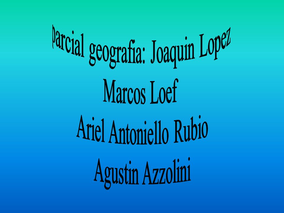parcial geografia: Joaquin Lopez Marcos Loef Ariel Antoniello Rubio