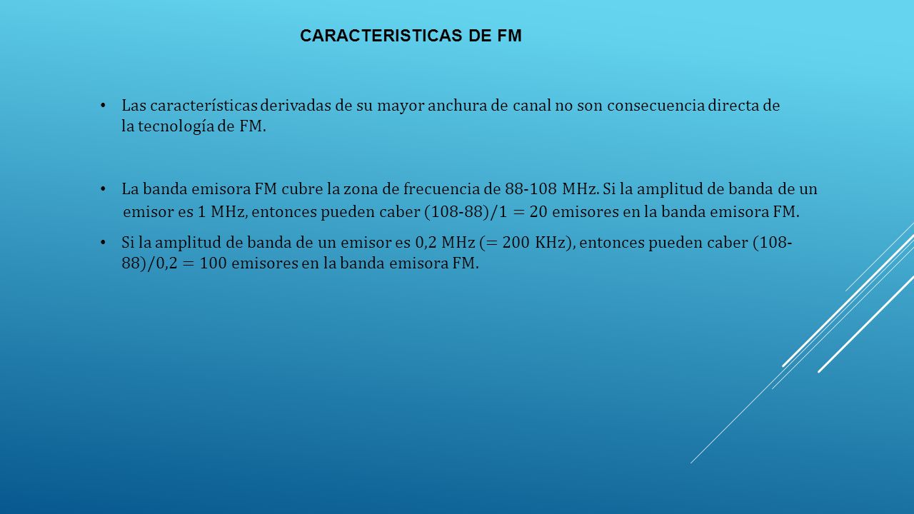 CARACTERISTICAS DE FM Las características derivadas de su mayor anchura de canal no son consecuencia directa de la tecnología de FM.