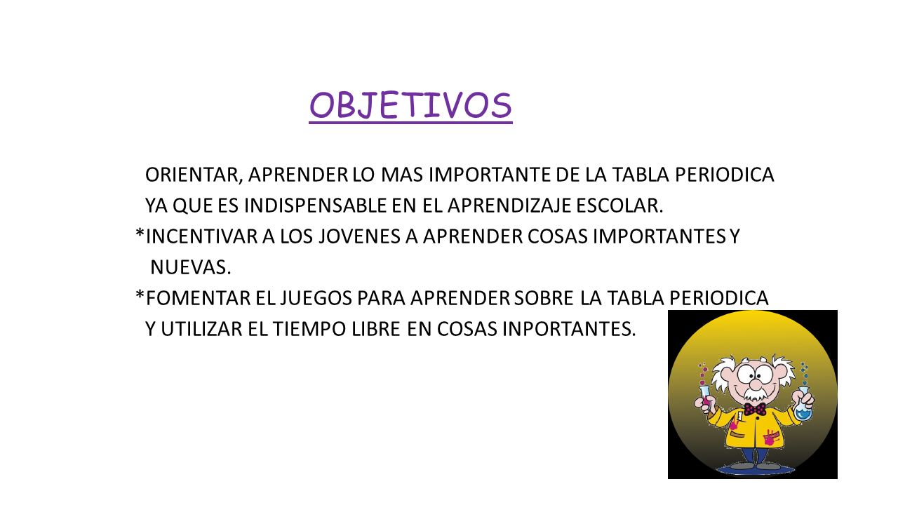OBJETIVOS ORIENTAR, APRENDER LO MAS IMPORTANTE DE LA TABLA PERIODICA