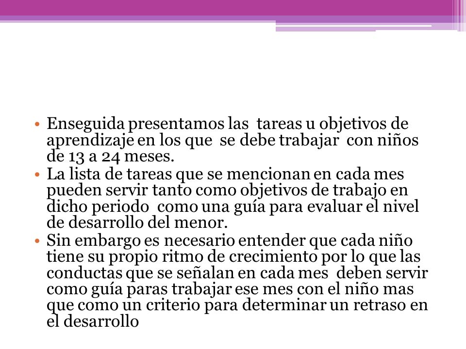 Enseguida presentamos las tareas u objetivos de aprendizaje en los que se debe trabajar con niños de 13 a 24 meses.