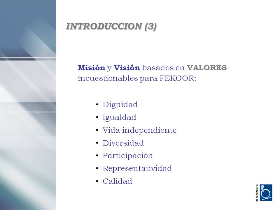 INTRODUCCION (3) Misión y Visión basados en VALORES incuestionables para FEKOOR: Dignidad. Igualdad.