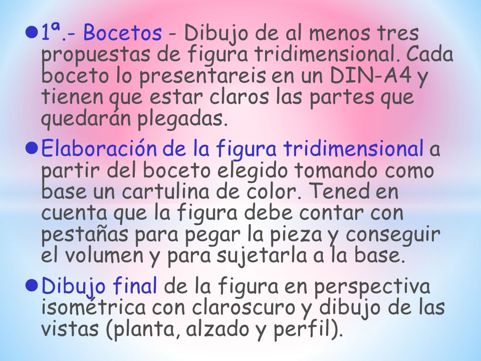 1ª.- Bocetos - Dibujo de al menos tres propuestas de figura tridimensional. Cada boceto lo presentareis en un DIN-A4 y tienen que estar claros las partes que quedarán plegadas.