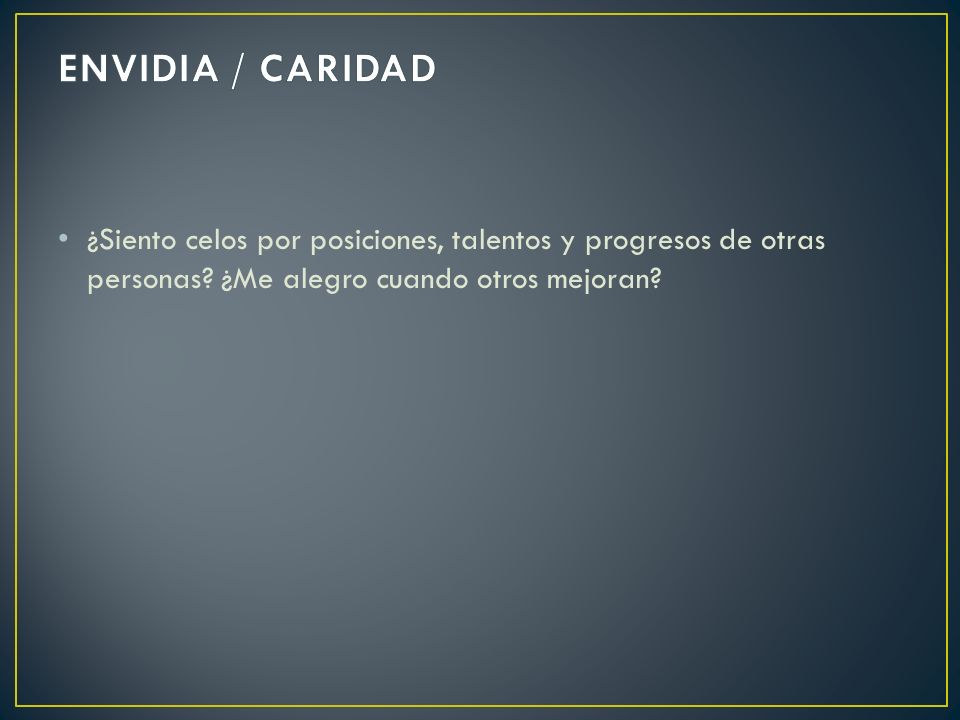 ENVIDIA / CARIDAD ¿Siento celos por posiciones, talentos y progresos de otras personas.