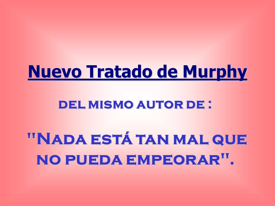 Nuevo Tratado de Murphy Nada está tan mal que no pueda empeorar .