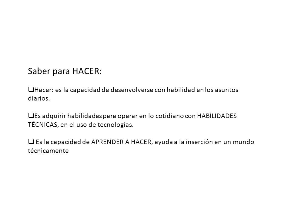 Saber para HACER: Hacer: es la capacidad de desenvolverse con habilidad en los asuntos diarios.