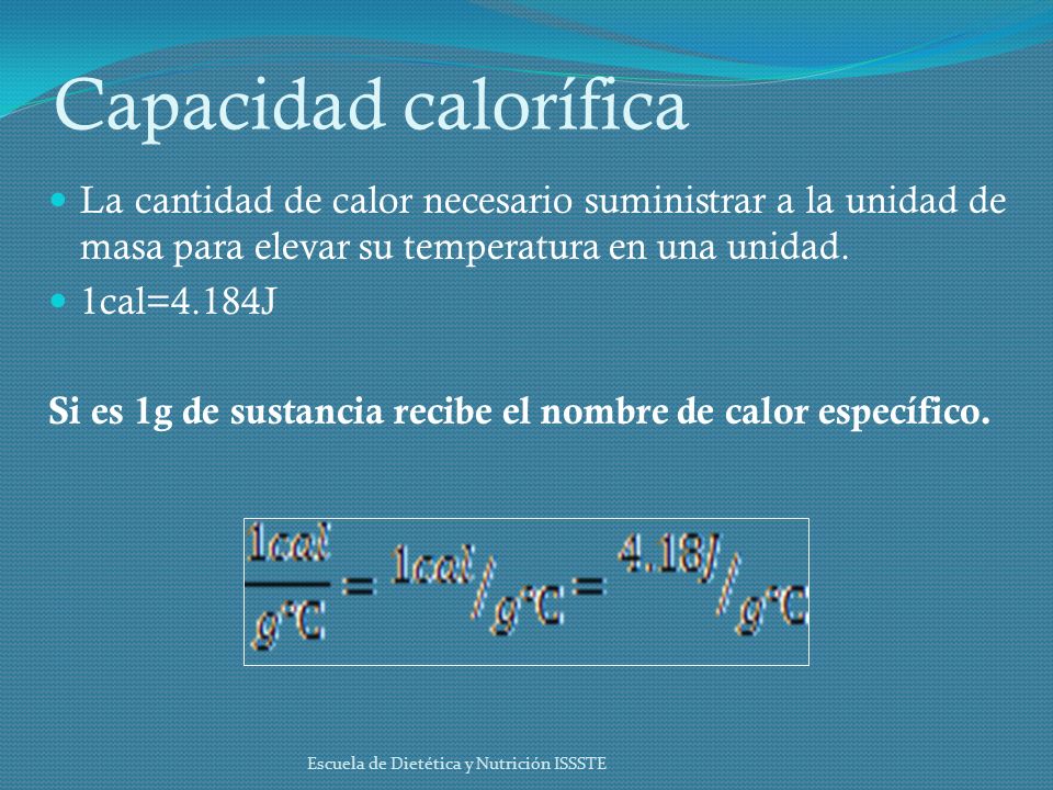 Capacidad calorífica La cantidad de calor necesario suministrar a la unidad de masa para elevar su temperatura en una unidad.