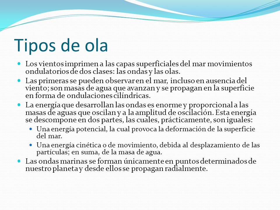 Tipos de ola Los vientos imprimen a las capas superficiales del mar movimientos ondulatorios de dos clases: las ondas y las olas.