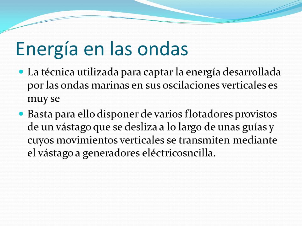 Energía en las ondas La técnica utilizada para captar la energía desarrollada por las ondas marinas en sus oscilaciones verticales es muy se.