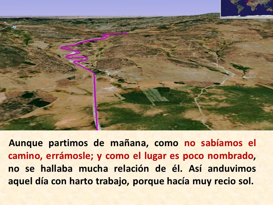 Aunque partimos de mañana, como no sabíamos el camino, errámosle; y como el lugar es poco nombrado, no se hallaba mucha relación de él.