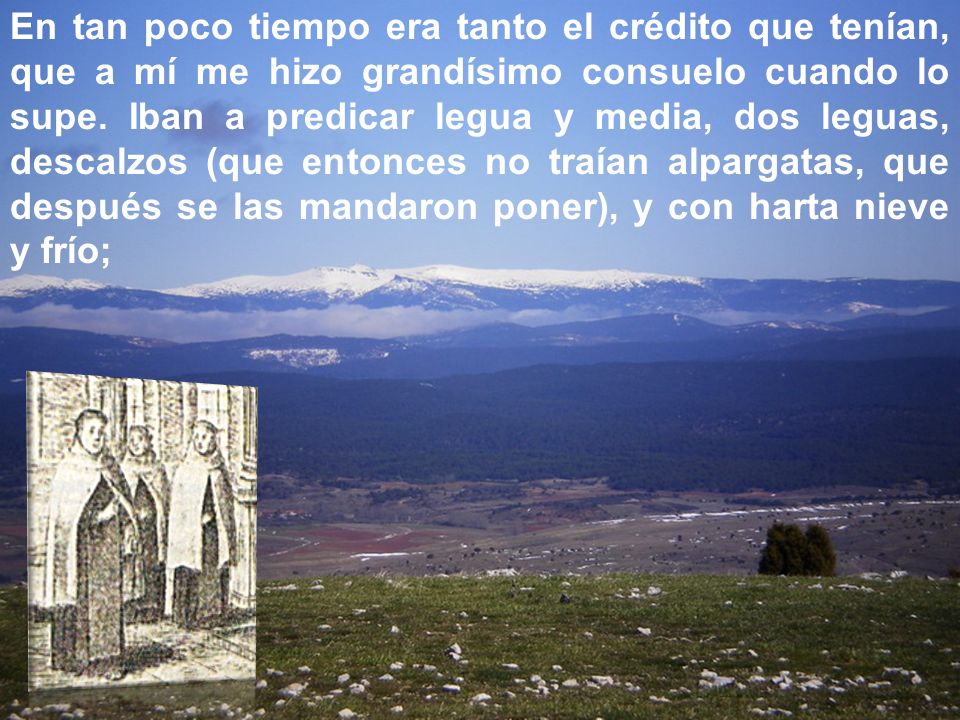 En tan poco tiempo era tanto el crédito que tenían, que a mí me hizo grandísimo consuelo cuando lo supe.