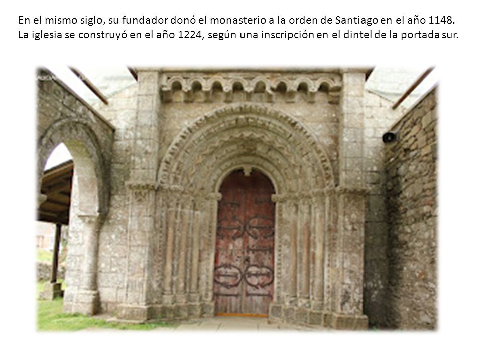En el mismo siglo, su fundador donó el monasterio a la orden de Santiago en el año 1148.