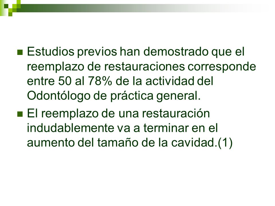 Estudios previos han demostrado que el reemplazo de restauraciones corresponde entre 50 al 78% de la actividad del Odontólogo de práctica general.
