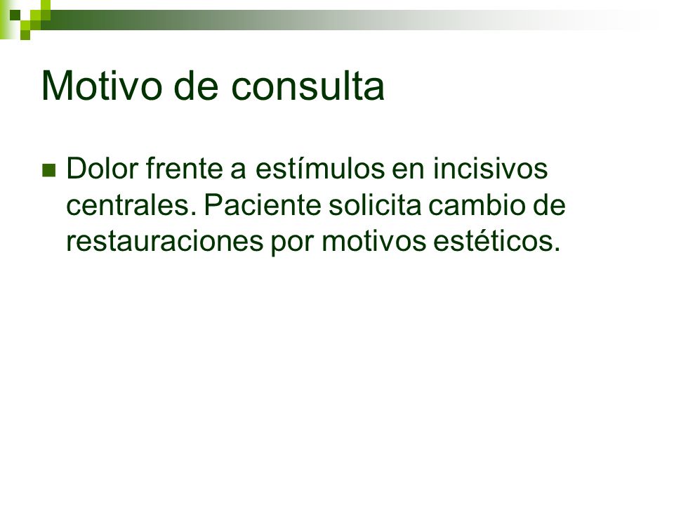 Motivo de consulta Dolor frente a estímulos en incisivos centrales.