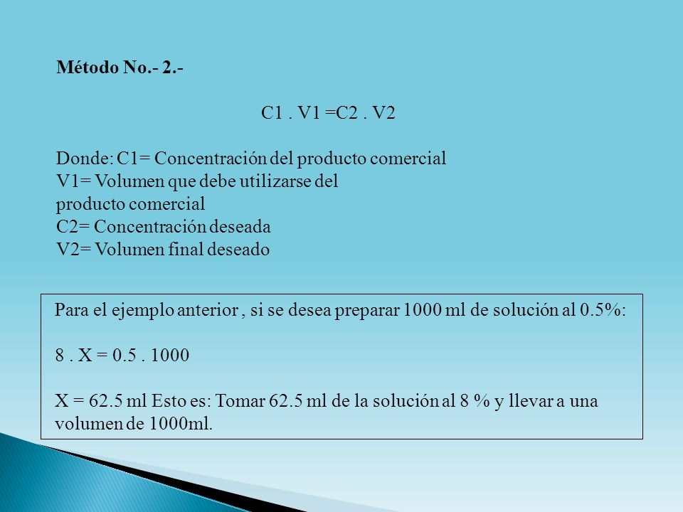 Método No C1 . V1 =C2 . V2. Donde: C1= Concentración del producto comercial. V1= Volumen que debe utilizarse del.