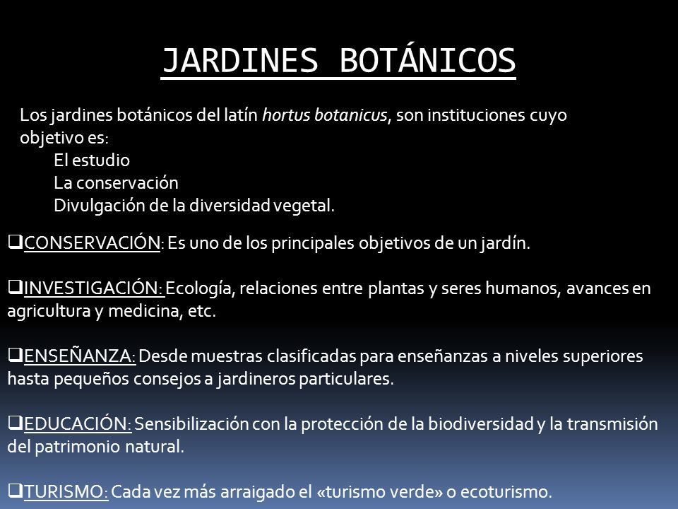 JARDINES BOTÁNICOS Los jardines botánicos del latín hortus botanicus, son instituciones cuyo objetivo es: