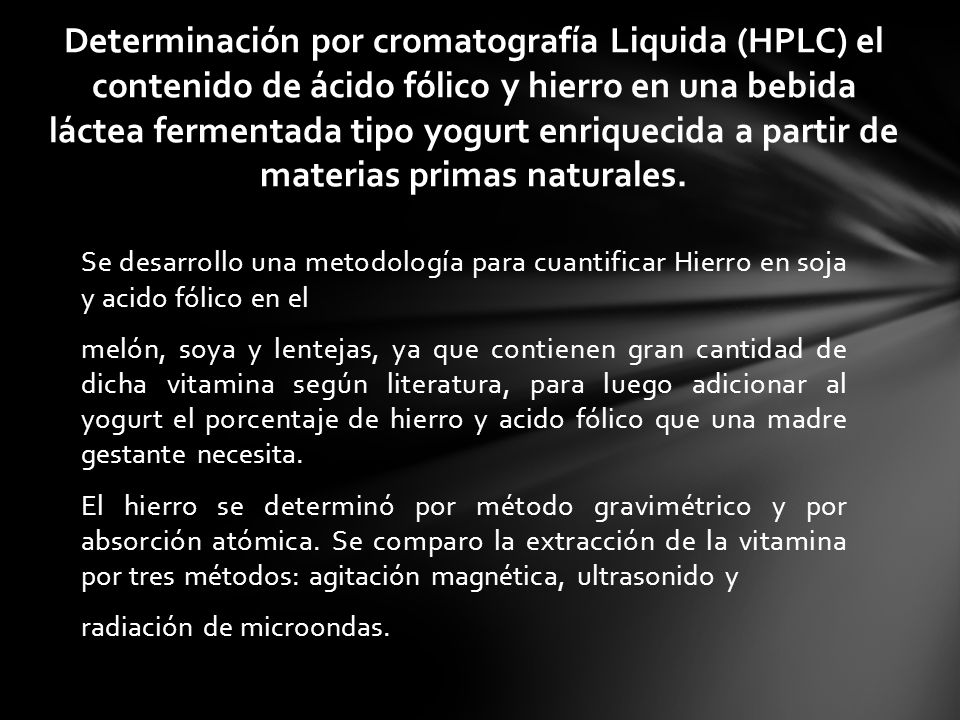 Determinación por cromatografía Liquida (HPLC) el contenido de ácido fólico y hierro en una bebida láctea fermentada tipo yogurt enriquecida a partir de materias primas naturales.