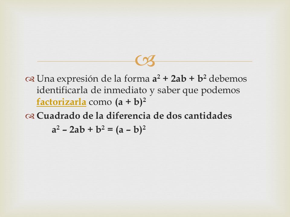 Una expresión de la forma a2 + 2ab + b2 debemos identificarla de inmediato y saber que podemos factorizarla como (a + b)2