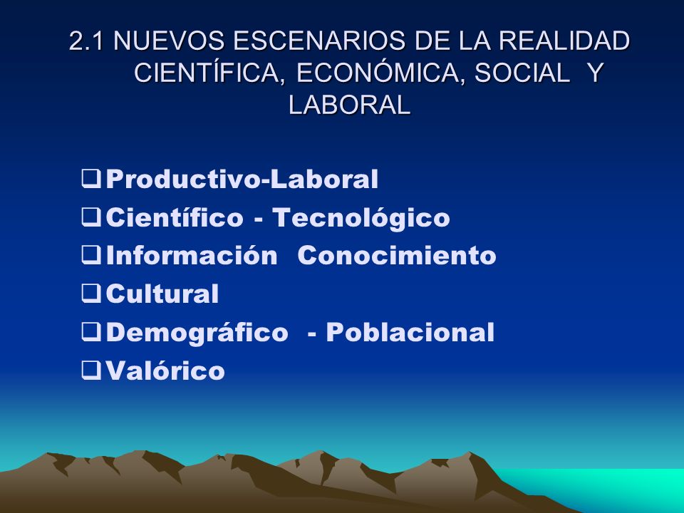 2.1 NUEVOS ESCENARIOS DE LA REALIDAD CIENTÍFICA, ECONÓMICA, SOCIAL Y LABORAL