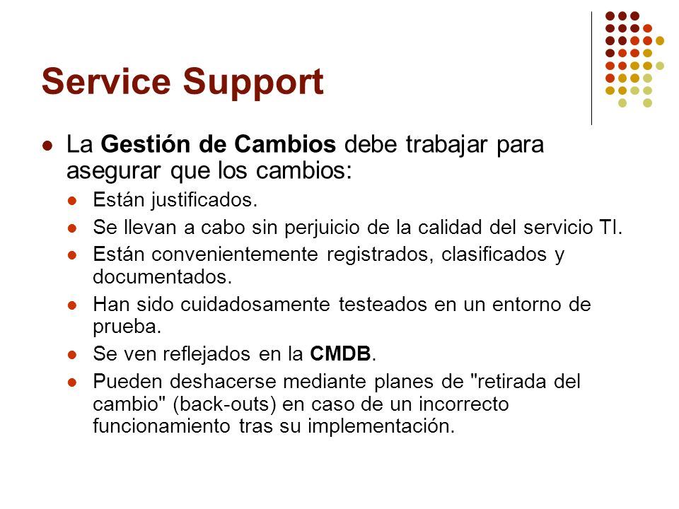 Service Support La Gestión de Cambios debe trabajar para asegurar que los cambios: Están justificados.