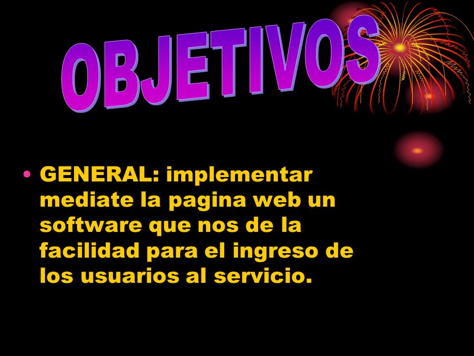 OBJETIVOS GENERAL: implementar mediate la pagina web un software que nos de la facilidad para el ingreso de los usuarios al servicio.