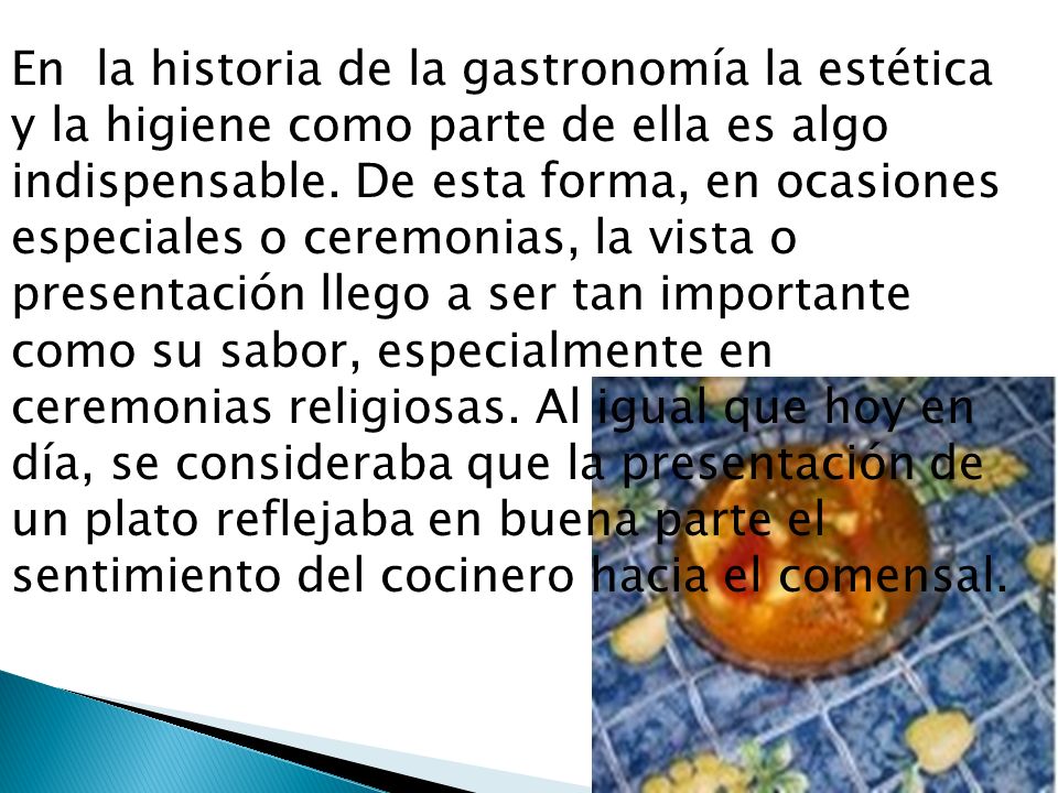 En la historia de la gastronomía la estética y la higiene como parte de ella es algo indispensable.