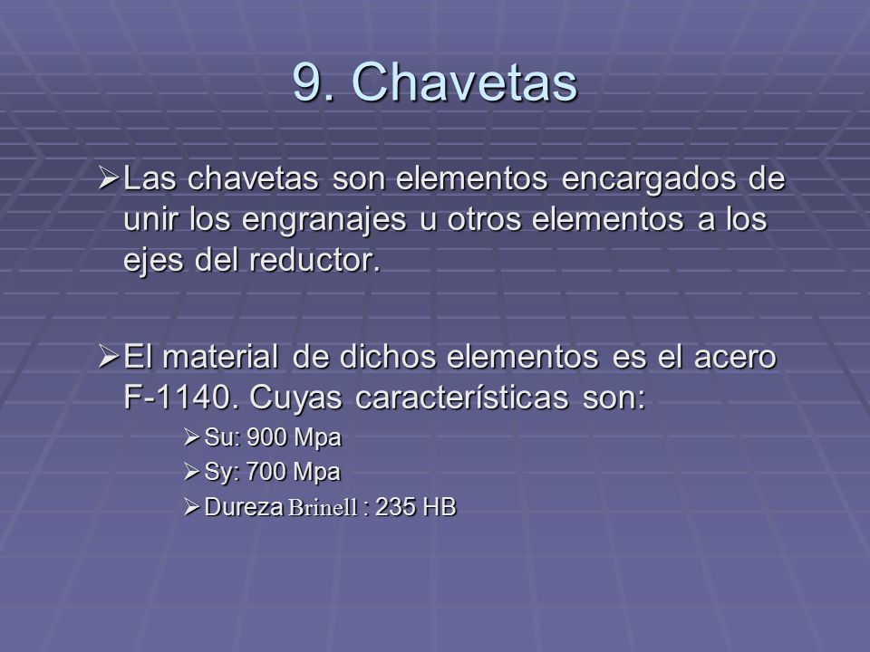 9. Chavetas Las chavetas son elementos encargados de unir los engranajes u otros elementos a los ejes del reductor.