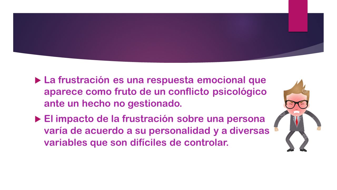 La frustración es una respuesta emocional que aparece como fruto de un conflicto psicológico ante un hecho no gestionado.