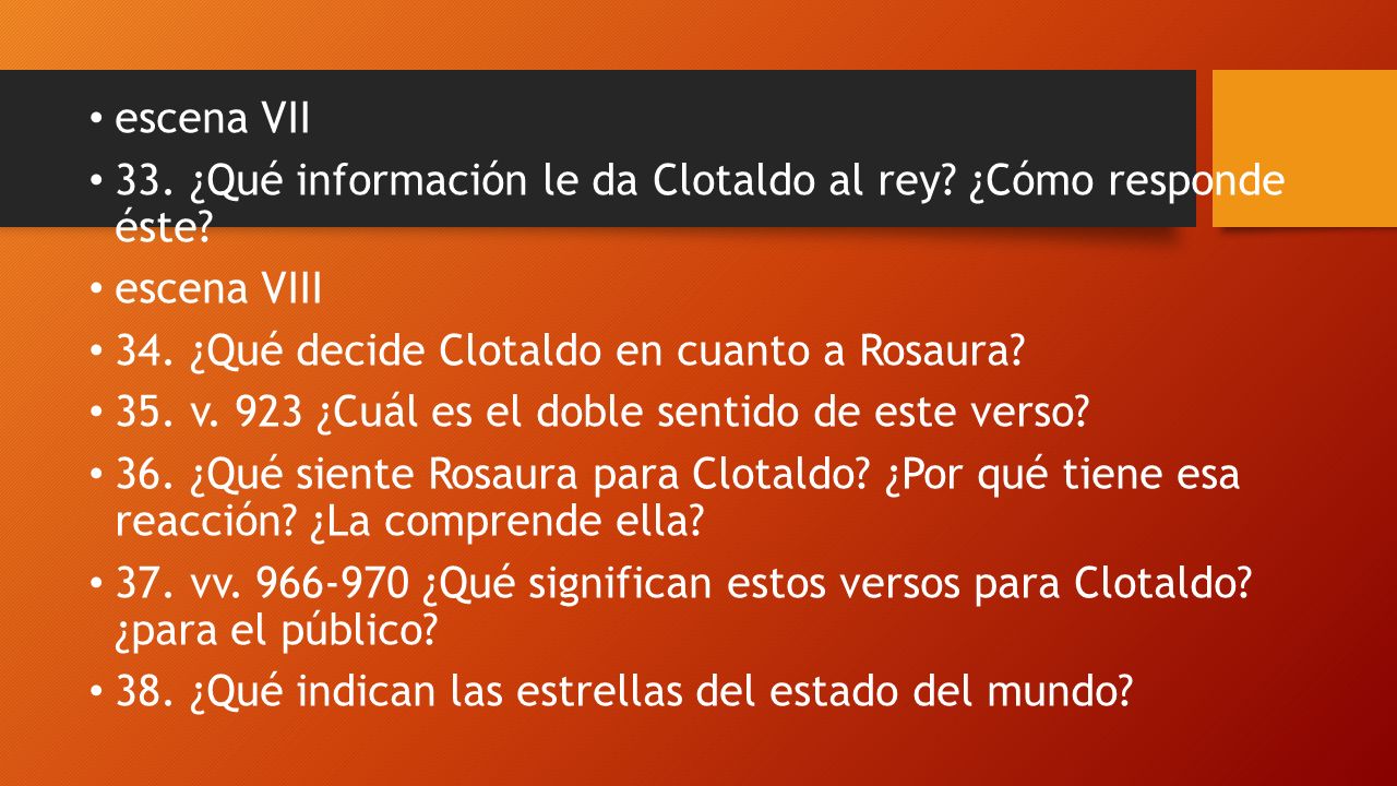 escena VII 33. ¿Qué información le da Clotaldo al rey ¿Cómo responde éste escena VIII. 34. ¿Qué decide Clotaldo en cuanto a Rosaura