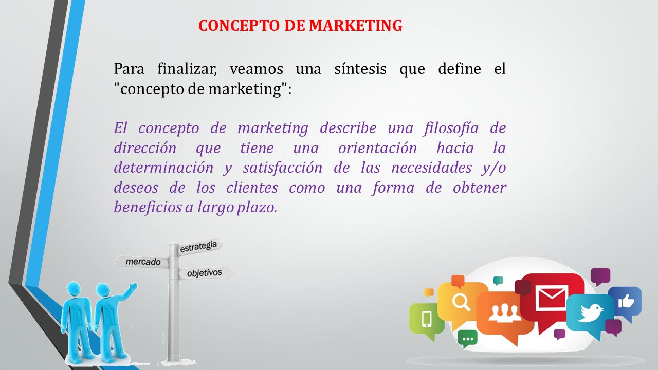 CONCEPTO DE MARKETING Para finalizar, veamos una síntesis que define el concepto de marketing :
