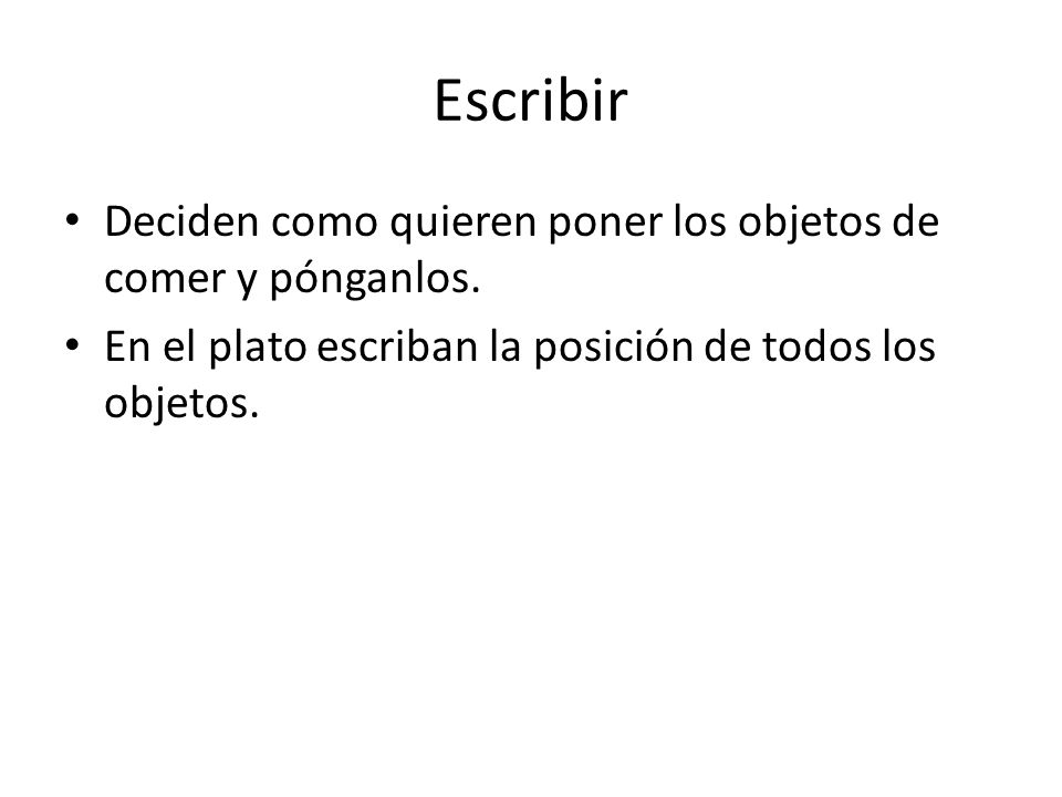 Escribir Deciden como quieren poner los objetos de comer y pónganlos.