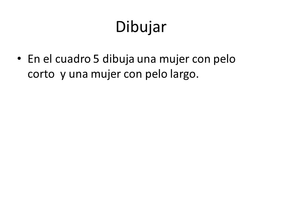 Dibujar En el cuadro 5 dibuja una mujer con pelo corto y una mujer con pelo largo.
