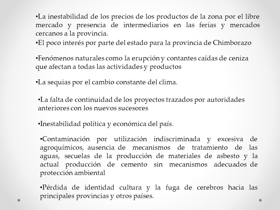 La inestabilidad de los precios de los productos de la zona por el libre mercado y presencia de intermediarios en las ferias y mercados cercanos a la provincia.