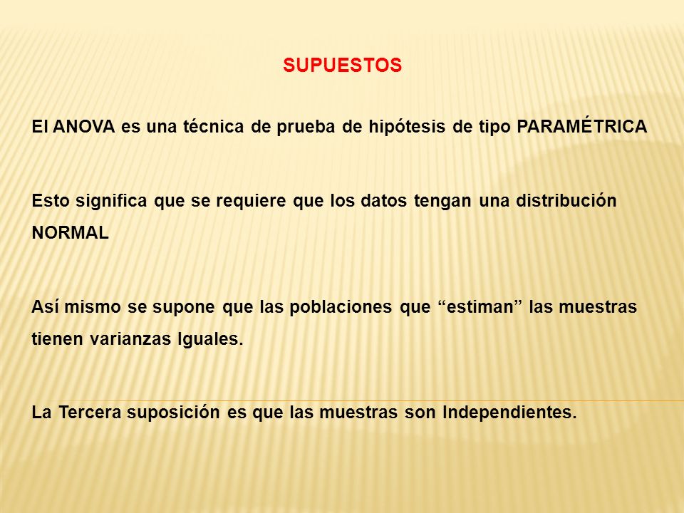 SUPUESTOS El ANOVA es una técnica de prueba de hipótesis de tipo PARAMÉTRICA.