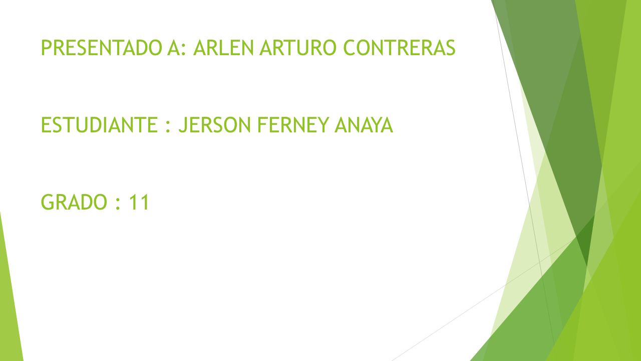 PRESENTADO A: ARLEN ARTURO CONTRERAS ESTUDIANTE : JERSON FERNEY ANAYA GRADO : 11