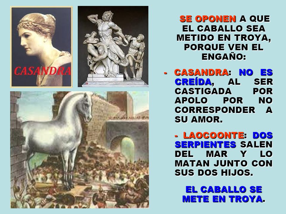 SE OPONEN A QUE EL CABALLO SEA METIDO EN TROYA, PORQUE VEN EL ENGAÑO: