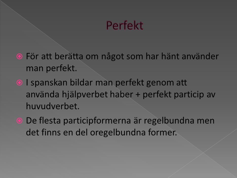 Perfekt För att berätta om något som har hänt använder man perfekt.